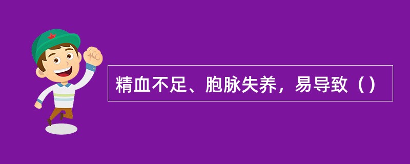 精血不足、胞脉失养，易导致（）