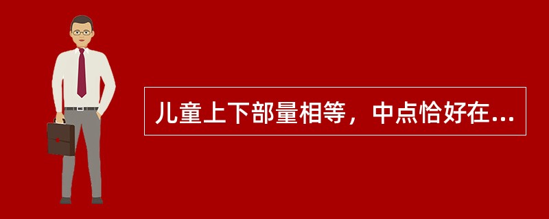 儿童上下部量相等，中点恰好在耻骨联合上的年龄大约在（）