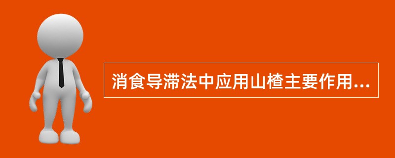 消食导滞法中应用山楂主要作用是（）