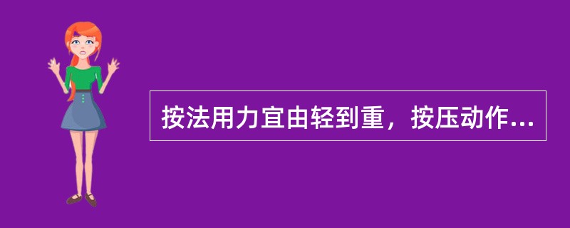 按法用力宜由轻到重，按压动作需平稳而有节奏。（）