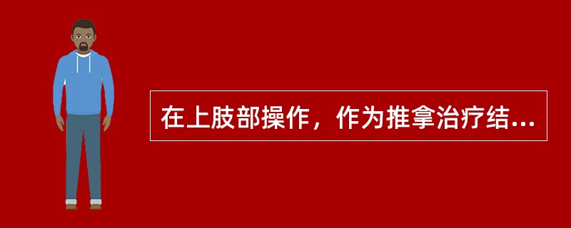 在上肢部操作，作为推拿治疗结束手法的是（）