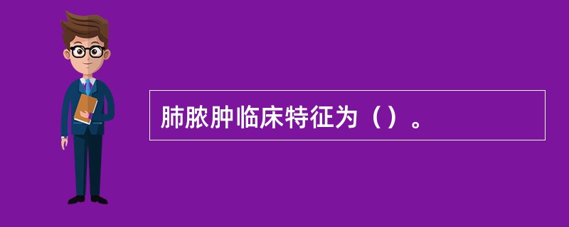 肺脓肿临床特征为（）。