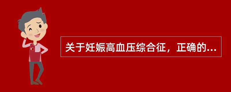 关于妊娠高血压综合征，正确的是（）。