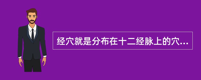 经穴就是分布在十二经脉上的穴位。（）