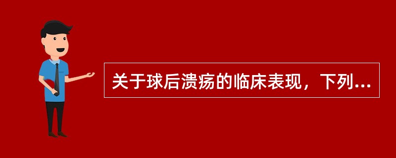 关于球后溃疡的临床表现，下列哪项叙述不正确（）