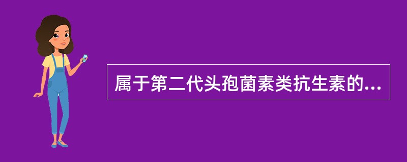 属于第二代头孢菌素类抗生素的是（）。