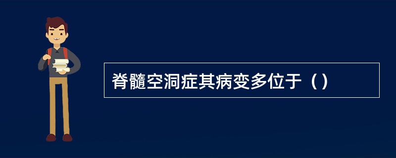 脊髓空洞症其病变多位于（）