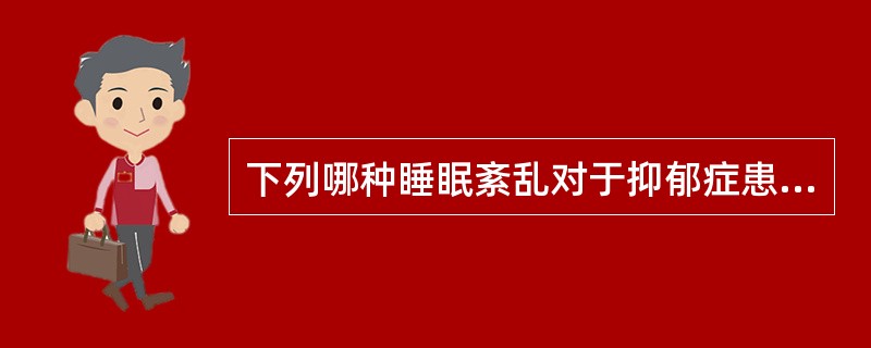 下列哪种睡眠紊乱对于抑郁症患者最具有特征性（）