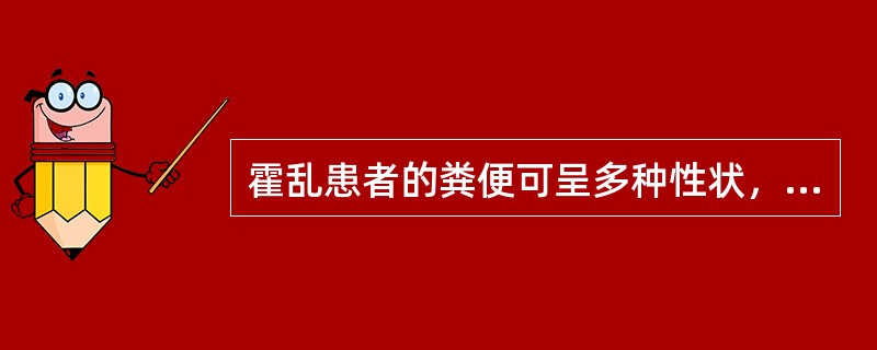 霍乱患者的粪便可呈多种性状，但不包括（）