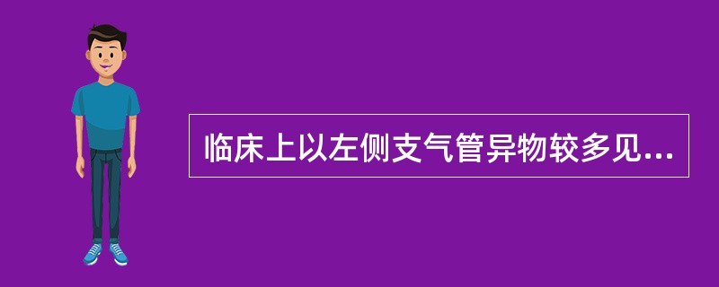 临床上以左侧支气管异物较多见。（）