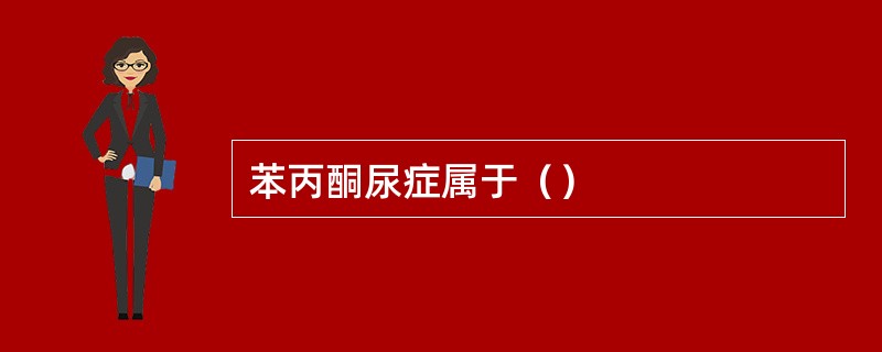 苯丙酮尿症属于（）