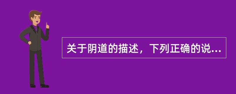 关于阴道的描述，下列正确的说法是（）