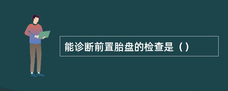 能诊断前置胎盘的检查是（）