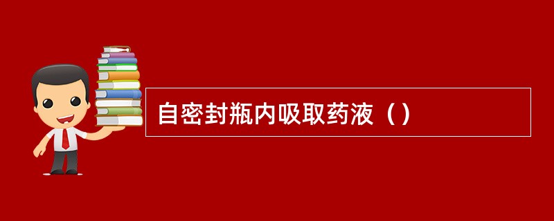 自密封瓶内吸取药液（）