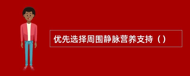 优先选择周围静脉营养支持（）