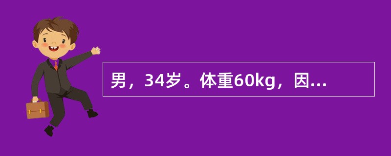 男，34岁。体重60kg，因“急性肠梗阻”入院。诉口渴、软弱无力，尿少，昨日呕吐8次，总量约2000ml。体检：脉搏98次／分，血压12.7／8.0kPa（96／60mmHg），皮肤弹性差，眼窝内陷，