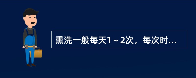 熏洗一般每天1～2次，每次时间为（）