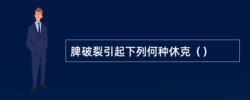 脾破裂引起下列何种休克（）