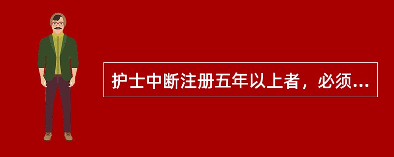 护士中断注册五年以上者，必须按规定参加临床实践几个月（）。