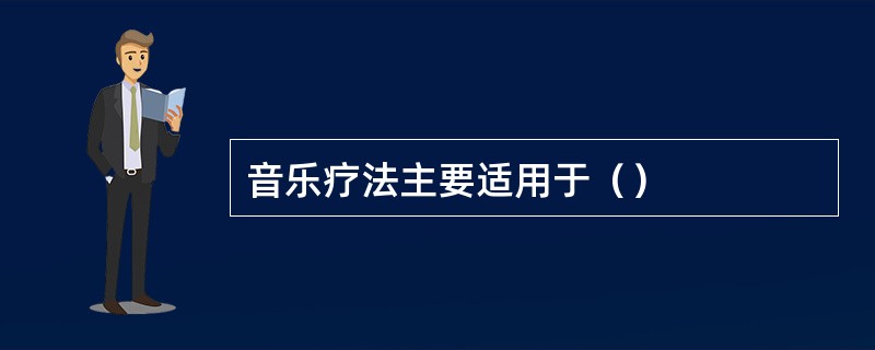 音乐疗法主要适用于（）