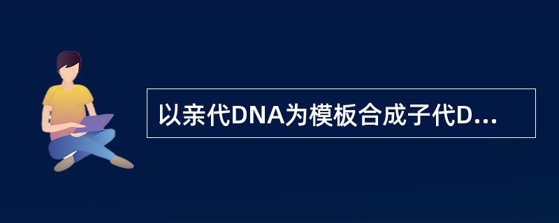 以亲代DNA为模板合成子代DNA分子（）。