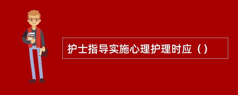 护士指导实施心理护理时应（）