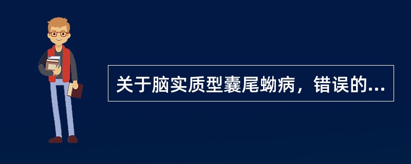 关于脑实质型囊尾蚴病，错误的是（）