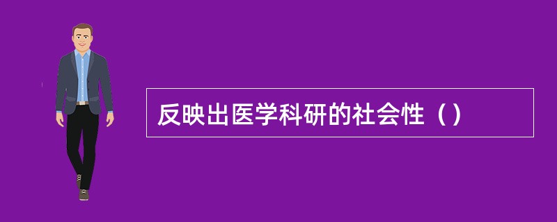 反映出医学科研的社会性（）