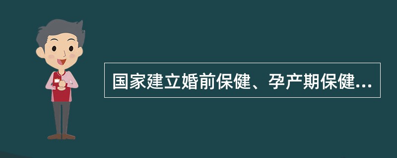 国家建立婚前保健、孕产期保健制度，防止或者减少出生缺陷，提高谁的健康水平（）。