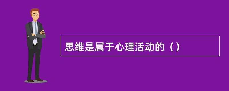 思维是属于心理活动的（）