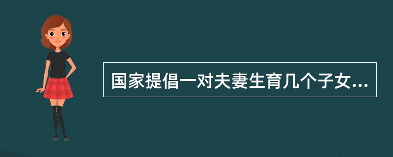 国家提倡一对夫妻生育几个子女（）。