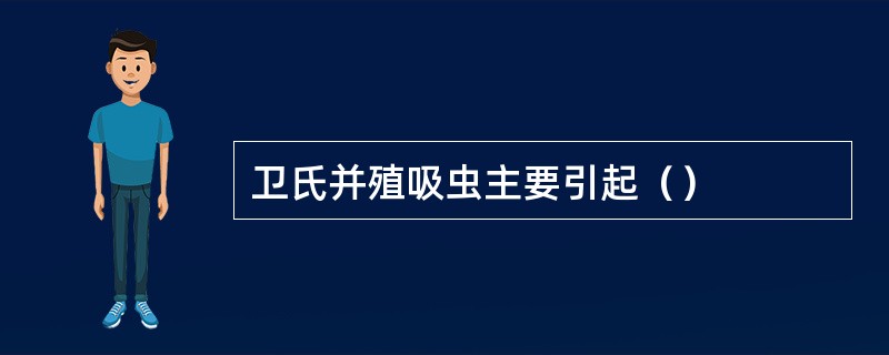 卫氏并殖吸虫主要引起（）