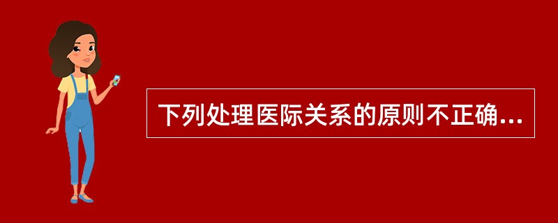 下列处理医际关系的原则不正确的是（）