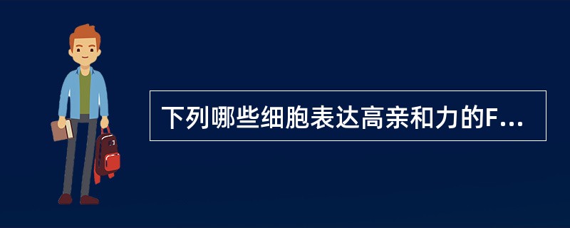 下列哪些细胞表达高亲和力的FcεRⅠ（）