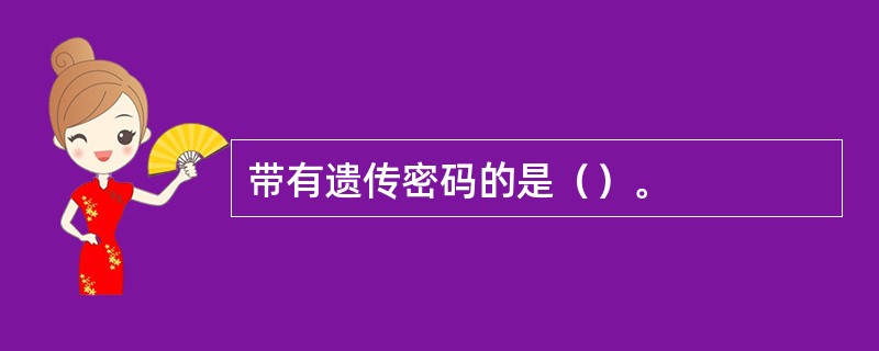 带有遗传密码的是（）。