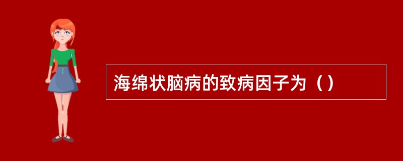 海绵状脑病的致病因子为（）