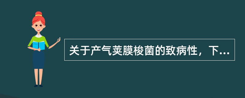 关于产气荚膜梭菌的致病性，下述哪些是不正确的（）