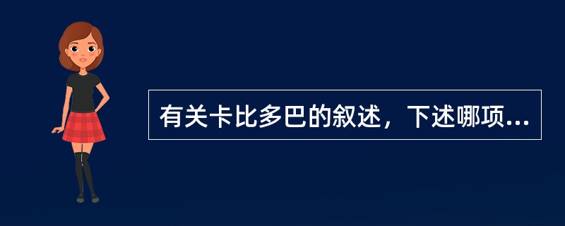 有关卡比多巴的叙述，下述哪项是错误的（）