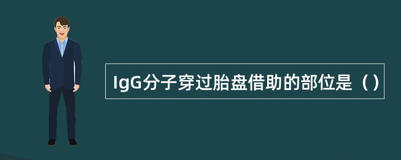 IgG分子穿过胎盘借助的部位是（）