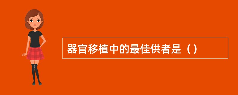 器官移植中的最佳供者是（）