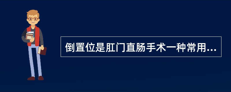 倒置位是肛门直肠手术一种常用的体位。（）