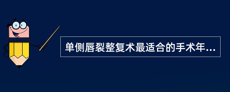 单侧唇裂整复术最适合的手术年龄是（）