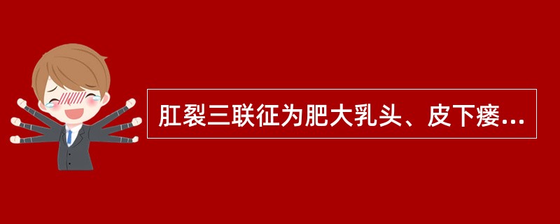 肛裂三联征为肥大乳头、皮下瘘及前哨痔。（）