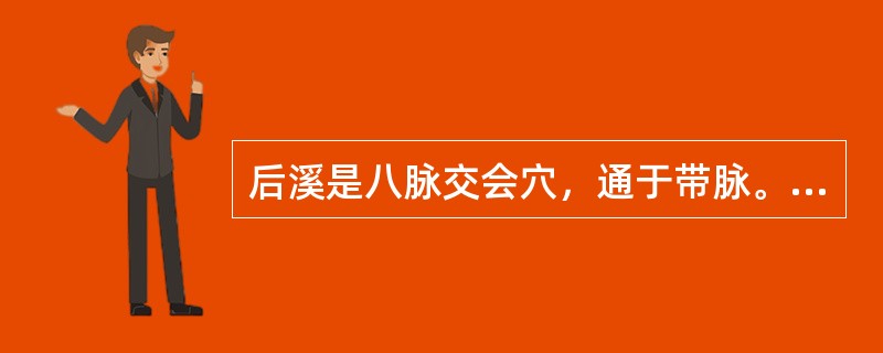 后溪是八脉交会穴，通于带脉。（）