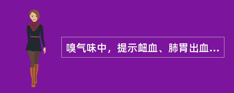 嗅气味中，提示衄血、肺胃出血的是（）