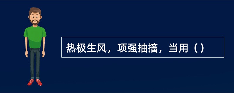 热极生风，项强抽搐，当用（）