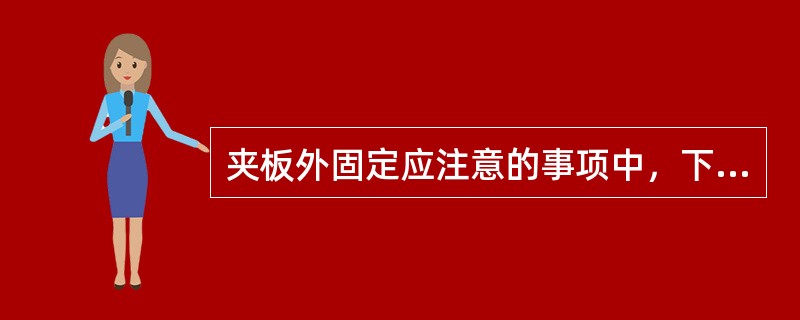 夹板外固定应注意的事项中，下列哪一项是错误的（）