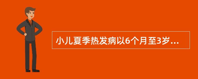 小儿夏季热发病以6个月至3岁小儿最多。（）