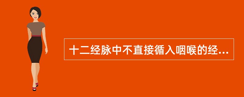 十二经脉中不直接循入咽喉的经脉是（）