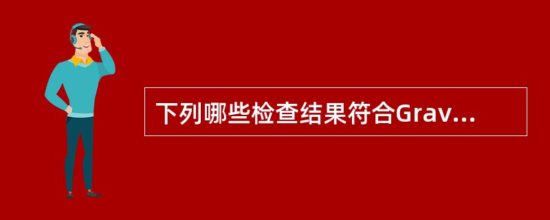 下列哪些检查结果符合Graves病的诊断？（）